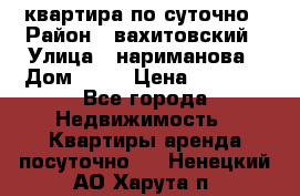 квартира по суточно › Район ­ вахитовский › Улица ­ нариманова › Дом ­ 50 › Цена ­ 2 000 - Все города Недвижимость » Квартиры аренда посуточно   . Ненецкий АО,Харута п.